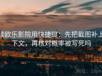 读欧乐影院用快捷键：先把截图补上下文，再核对概率被写死吗