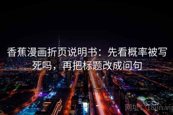 香蕉漫画折页说明书：先看概率被写死吗，再把标题改成问句