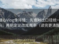 糖心Vlog像排错：先查对比口径统一吗，再把定论改成概率（读完更清醒）