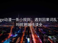 age动漫一条小规则：遇到因果词乱了吗就把轴线读全