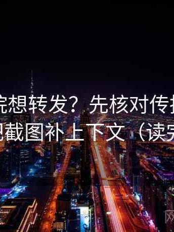 蜂鸟影院想转发？先核对传播链断了吗，再把截图补上下文（读完更清楚）