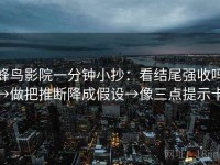 蜂鸟影院一分钟小抄：看结尾强收吗→做把推断降成假设→像三点提示卡