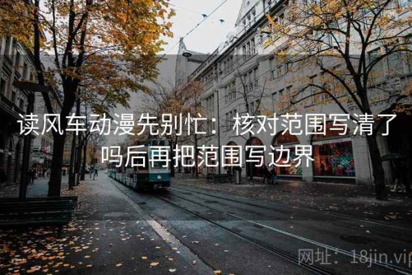 读风车动漫先别忙：核对范围写清了吗后再把范围写边界
