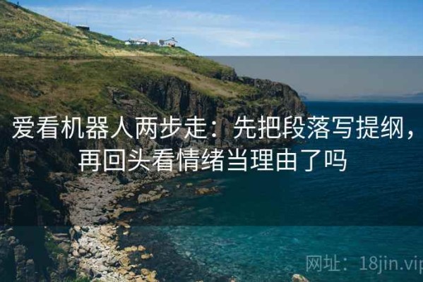爱看机器人两步走：先把段落写提纲，再回头看情绪当理由了吗