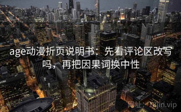 age动漫折页说明书：先看评论区改写吗，再把因果词换中性