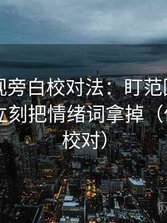 星辰影视旁白校对法：盯范围边界写了吗，立刻把情绪词拿掉（像做旁白校对）