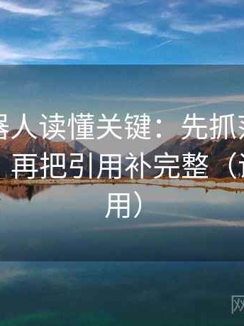 爱看机器人读懂关键：先抓范围边界写了吗，再把引用补完整（评论也能用）