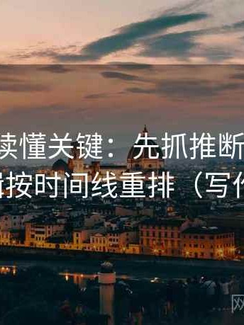 爱一帆读懂关键：先抓推断跨步吗，再把剪辑按时间线重排（写作也能用）
