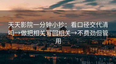 天天影院一分钟小抄：看口径交代清吗→做把相关写回相关→不费劲但管用