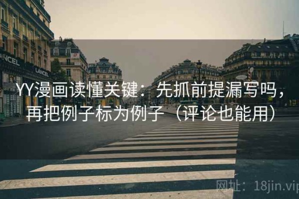 YY漫画读懂关键：先抓前提漏写吗，再把例子标为例子（评论也能用）