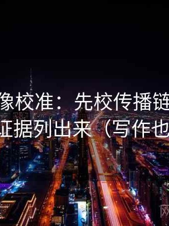 菠萝TV像校准：先校传播链断裂吗，再把证据列出来（写作也能用）