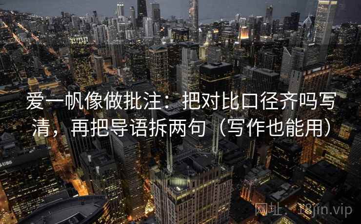 爱一帆像做批注：把对比口径齐吗写清，再把导语拆两句（写作也能用）